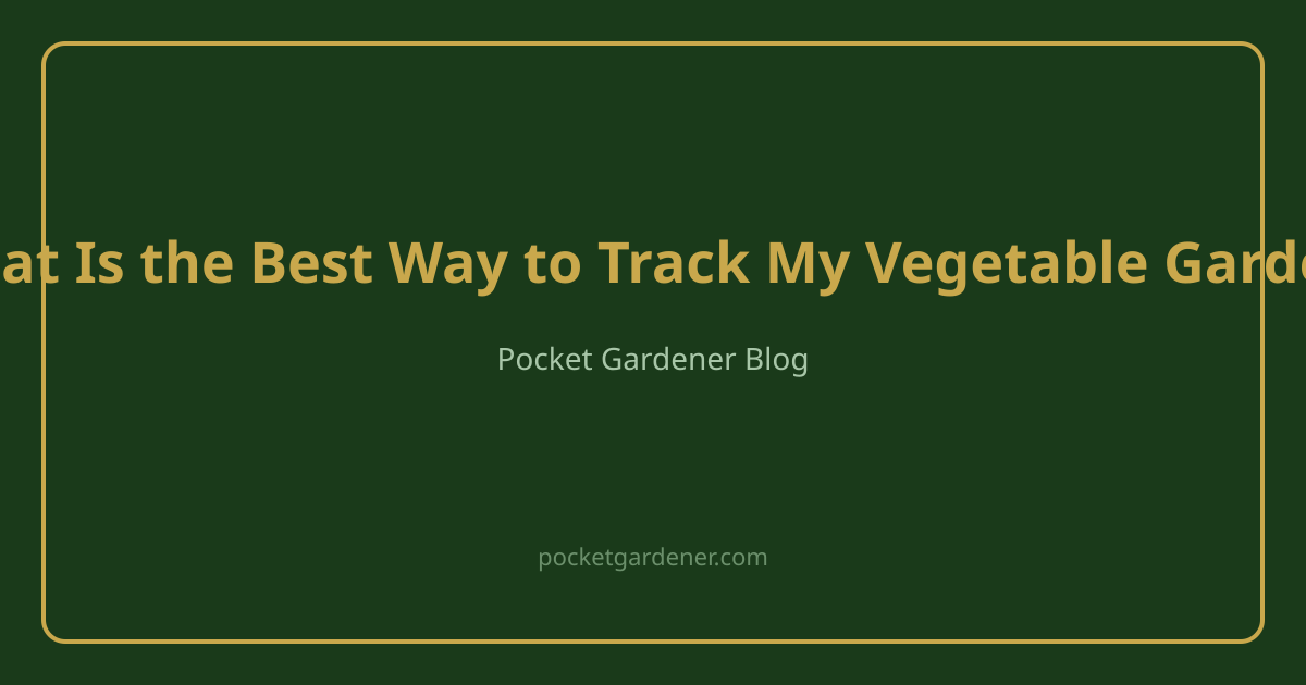 Best Way to Track Your Vegetable Garden | Pocket Gardener